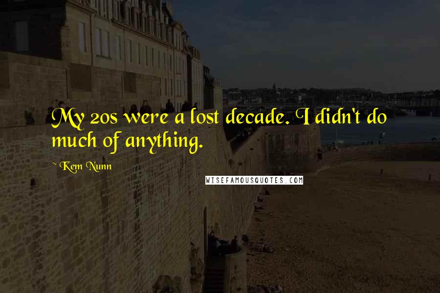 Kem Nunn Quotes: My 20s were a lost decade. I didn't do much of anything.