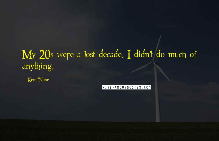Kem Nunn Quotes: My 20s were a lost decade. I didn't do much of anything.