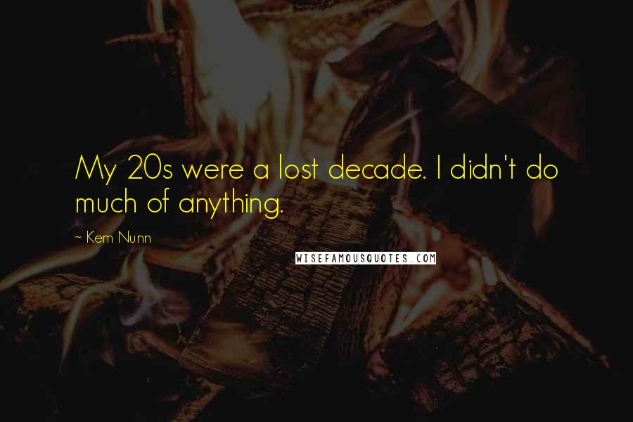 Kem Nunn Quotes: My 20s were a lost decade. I didn't do much of anything.