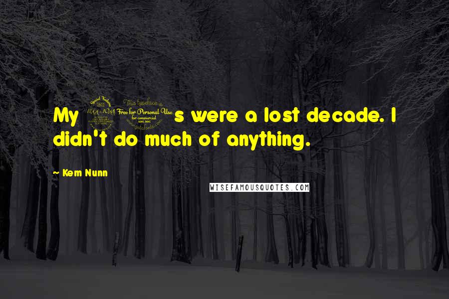 Kem Nunn Quotes: My 20s were a lost decade. I didn't do much of anything.