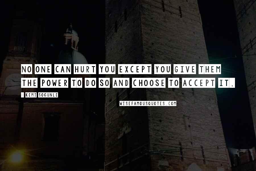 Kemi Sogunle Quotes: No one can hurt you except you give them the power to do so and choose to accept it.