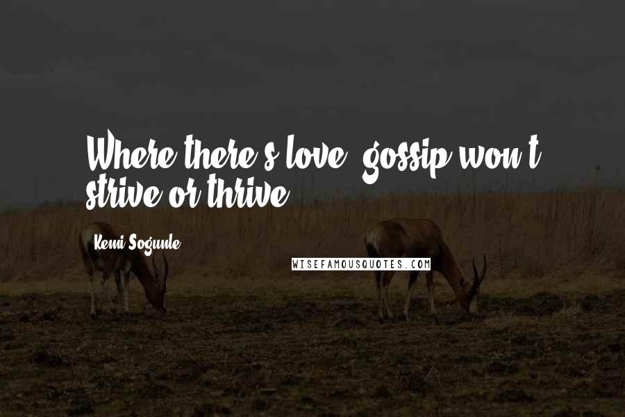 Kemi Sogunle Quotes: Where there's love, gossip won't strive or thrive.