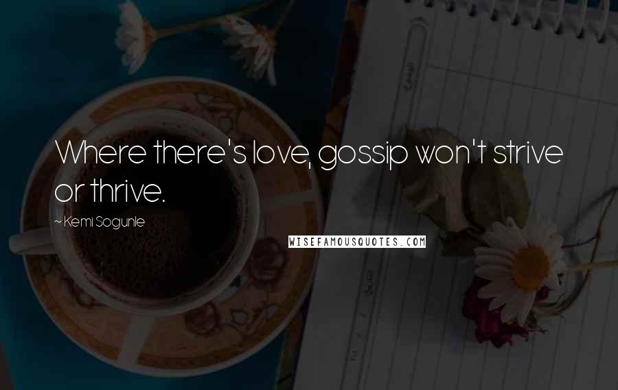 Kemi Sogunle Quotes: Where there's love, gossip won't strive or thrive.