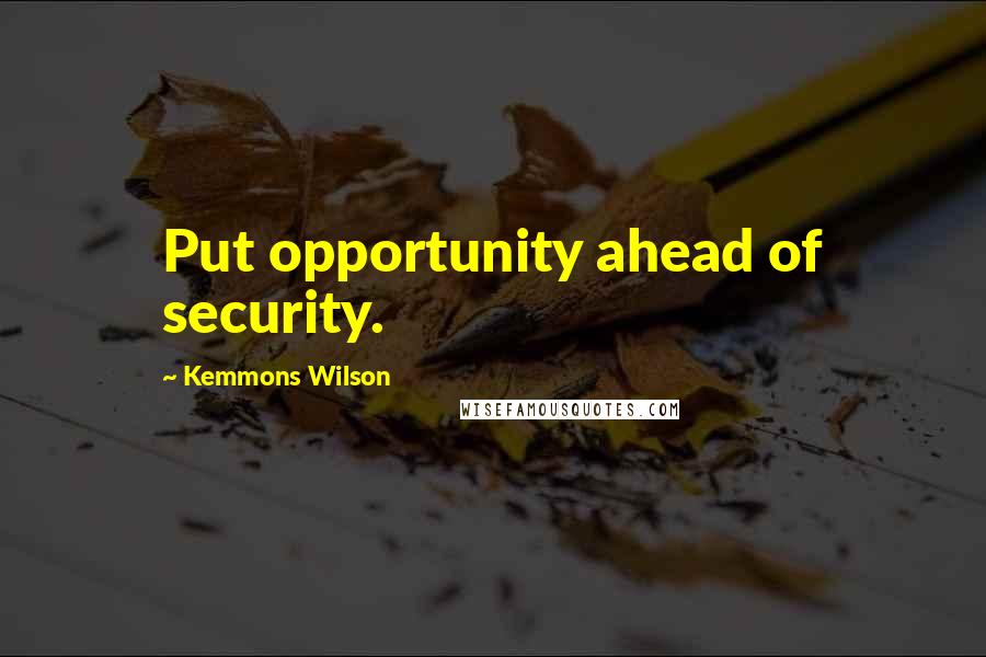 Kemmons Wilson Quotes: Put opportunity ahead of security.