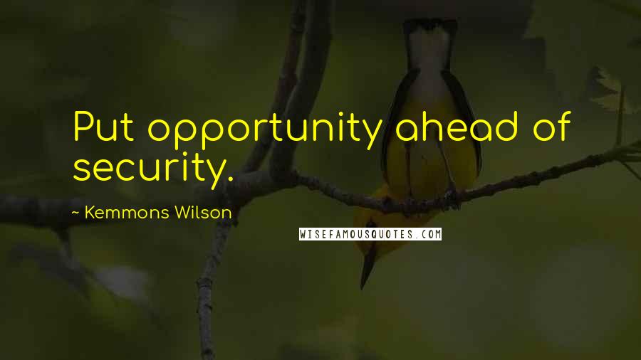 Kemmons Wilson Quotes: Put opportunity ahead of security.