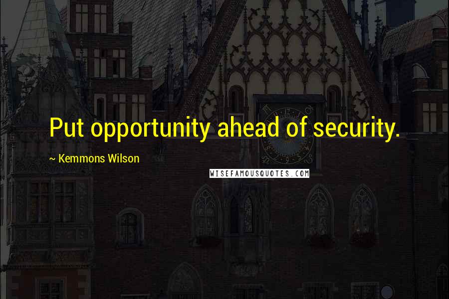 Kemmons Wilson Quotes: Put opportunity ahead of security.