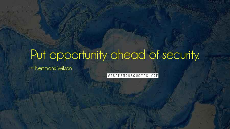 Kemmons Wilson Quotes: Put opportunity ahead of security.