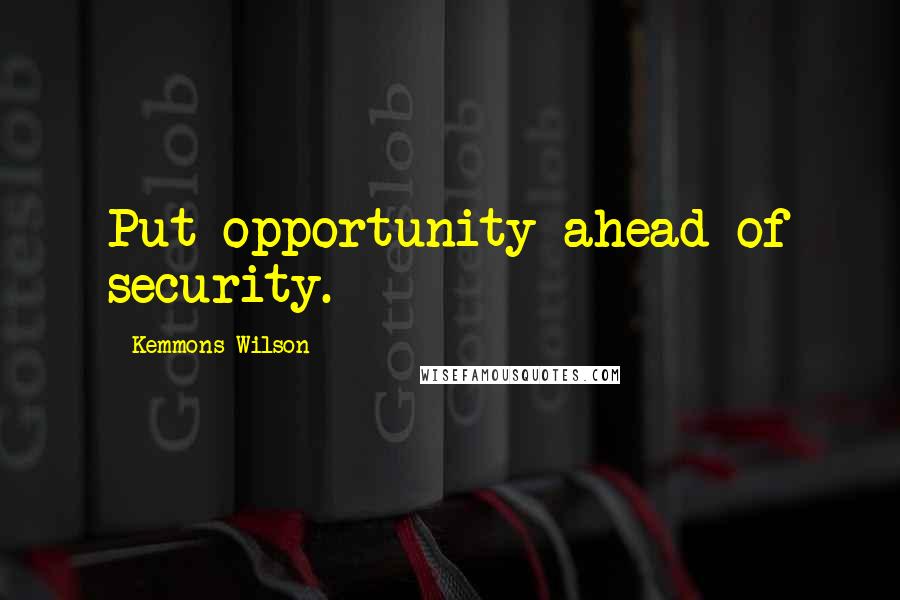 Kemmons Wilson Quotes: Put opportunity ahead of security.