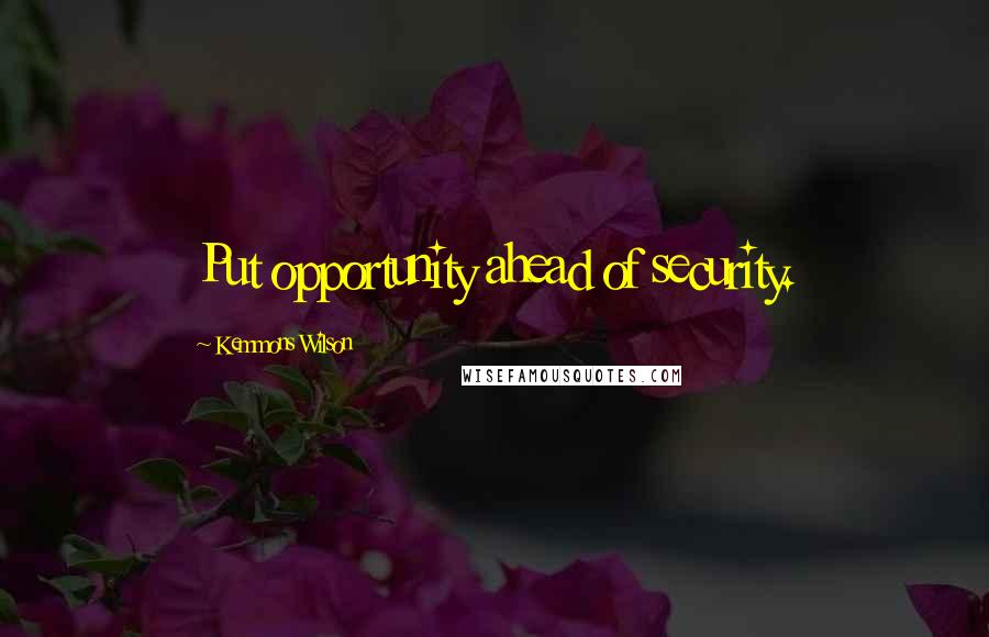 Kemmons Wilson Quotes: Put opportunity ahead of security.