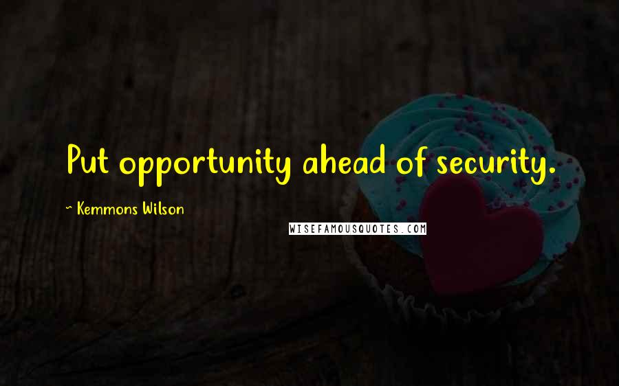 Kemmons Wilson Quotes: Put opportunity ahead of security.