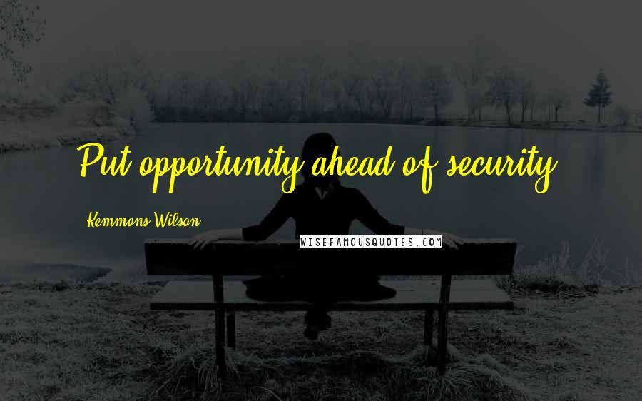 Kemmons Wilson Quotes: Put opportunity ahead of security.