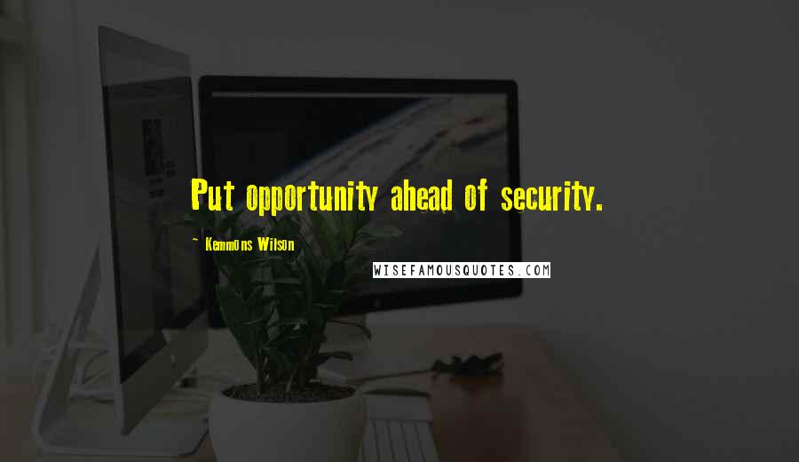 Kemmons Wilson Quotes: Put opportunity ahead of security.