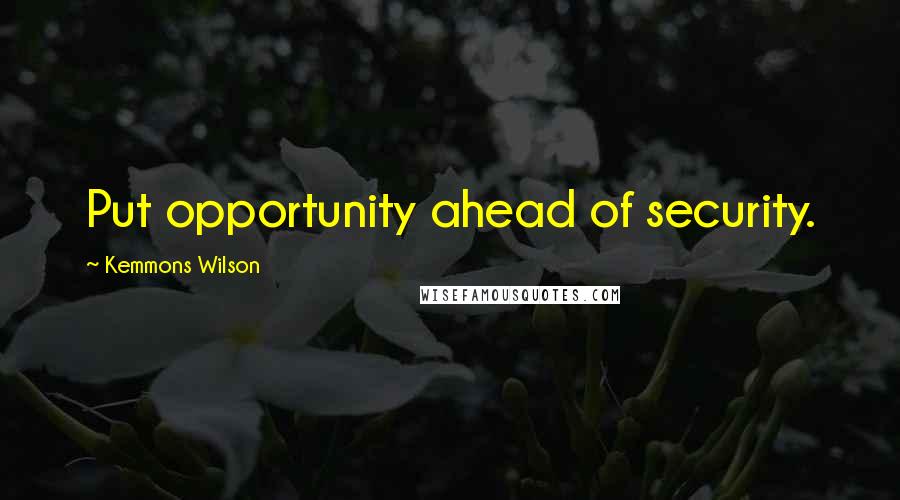 Kemmons Wilson Quotes: Put opportunity ahead of security.