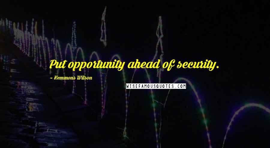Kemmons Wilson Quotes: Put opportunity ahead of security.