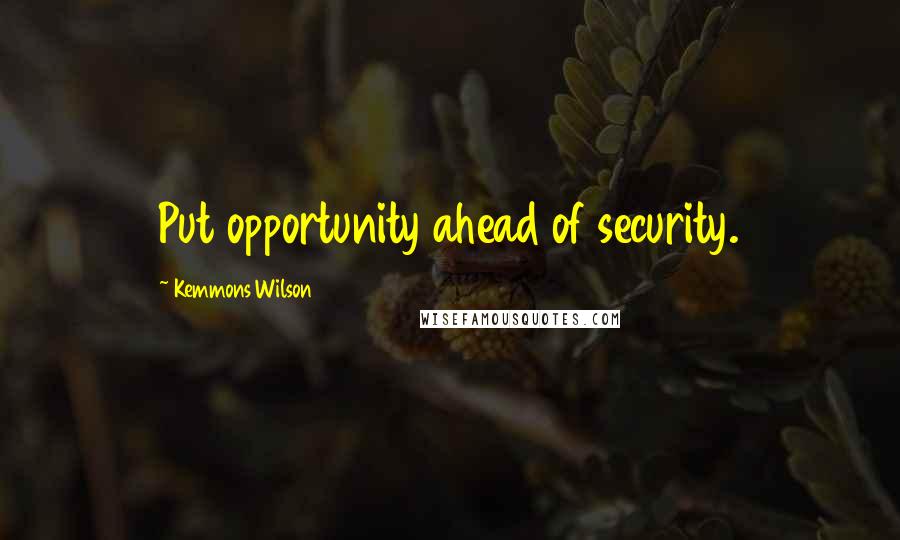 Kemmons Wilson Quotes: Put opportunity ahead of security.