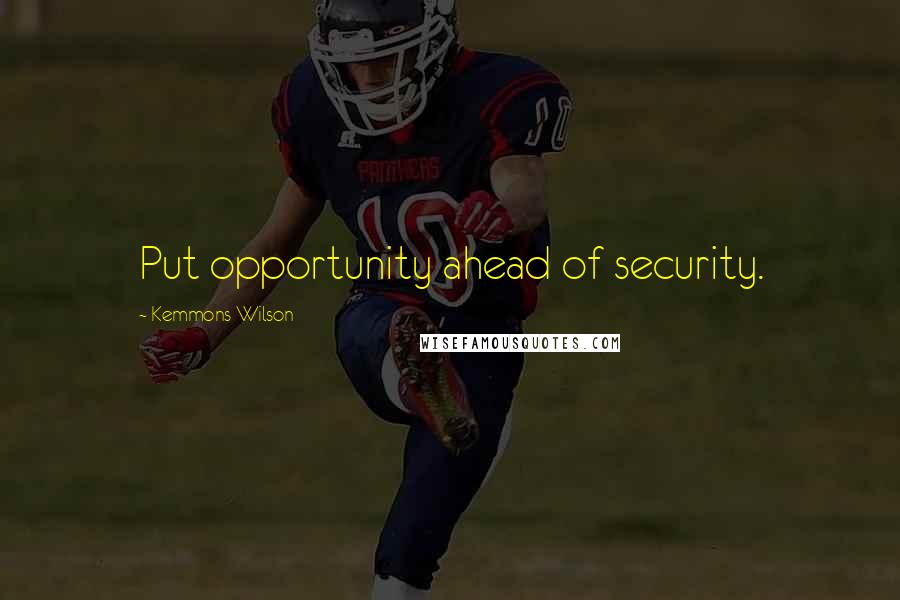 Kemmons Wilson Quotes: Put opportunity ahead of security.