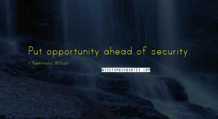 Kemmons Wilson Quotes: Put opportunity ahead of security.