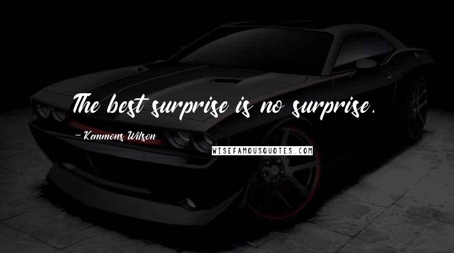 Kemmons Wilson Quotes: The best surprise is no surprise.