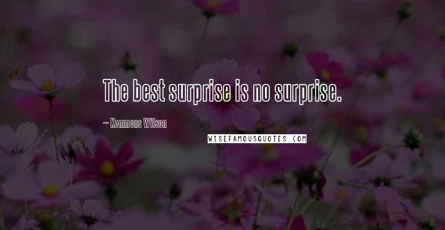 Kemmons Wilson Quotes: The best surprise is no surprise.