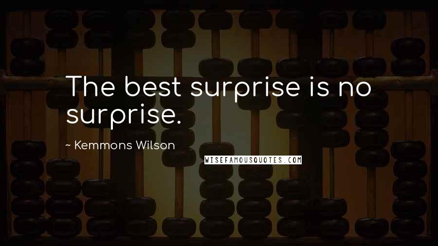 Kemmons Wilson Quotes: The best surprise is no surprise.