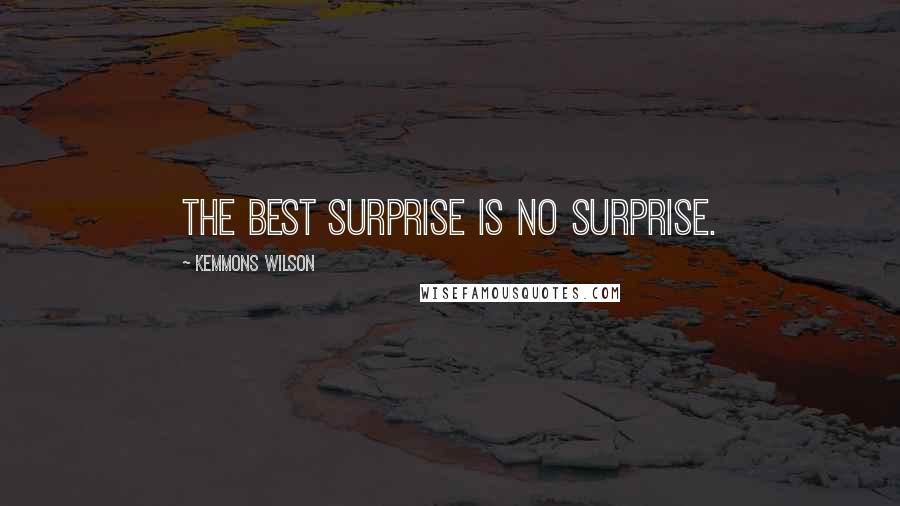 Kemmons Wilson Quotes: The best surprise is no surprise.