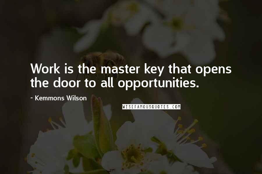 Kemmons Wilson Quotes: Work is the master key that opens the door to all opportunities.