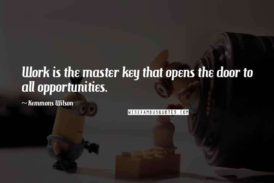 Kemmons Wilson Quotes: Work is the master key that opens the door to all opportunities.