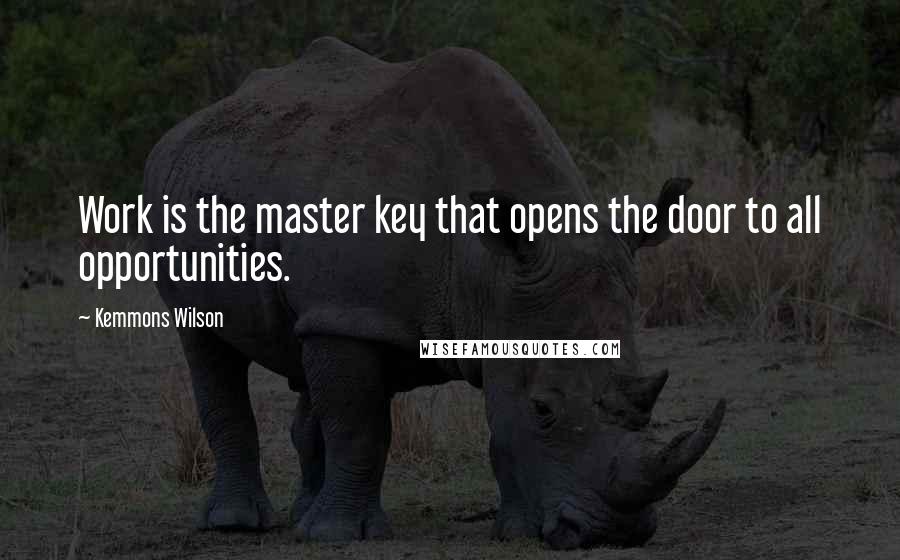 Kemmons Wilson Quotes: Work is the master key that opens the door to all opportunities.