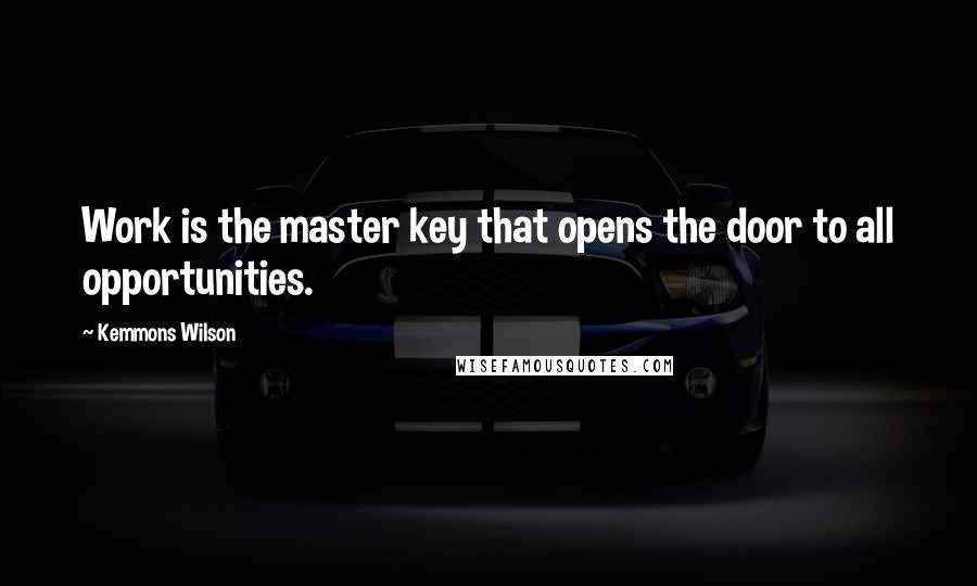 Kemmons Wilson Quotes: Work is the master key that opens the door to all opportunities.