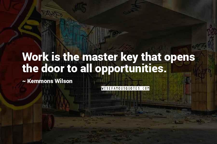 Kemmons Wilson Quotes: Work is the master key that opens the door to all opportunities.