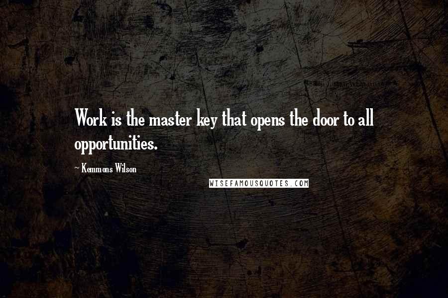 Kemmons Wilson Quotes: Work is the master key that opens the door to all opportunities.