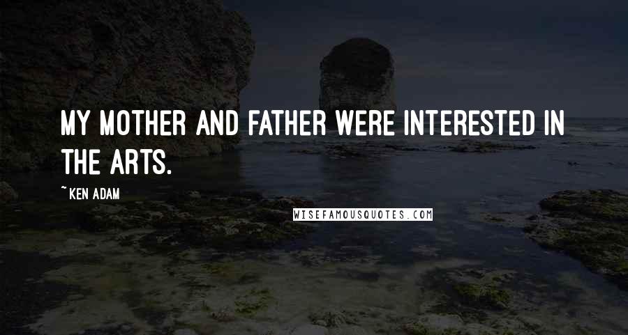 Ken Adam Quotes: My mother and father were interested in the arts.