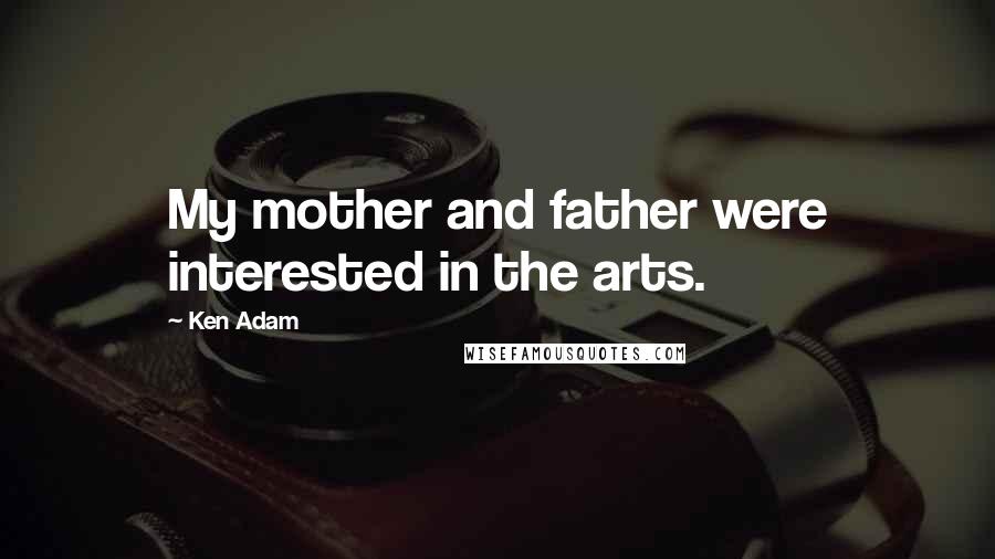 Ken Adam Quotes: My mother and father were interested in the arts.