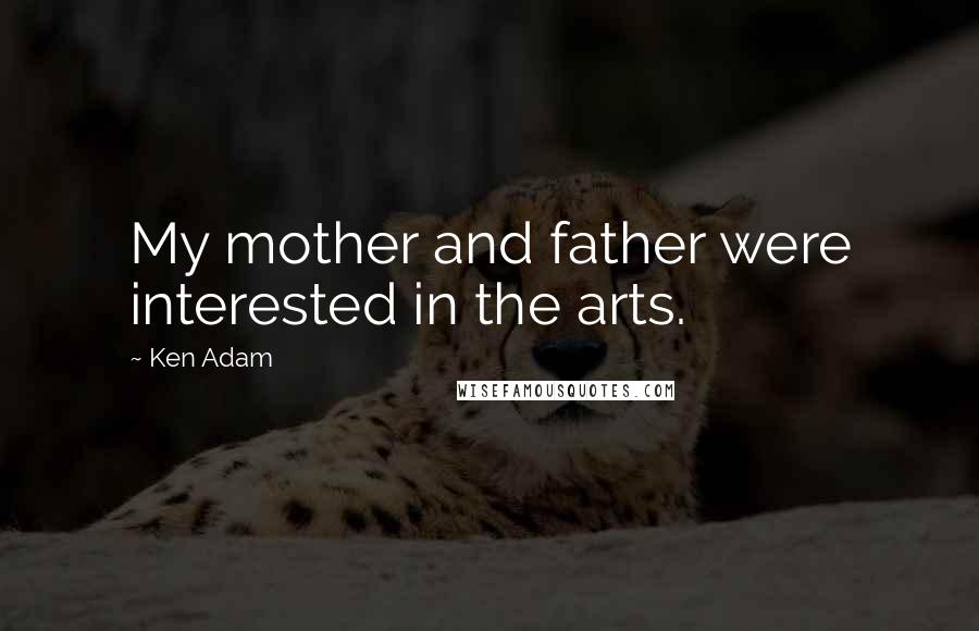 Ken Adam Quotes: My mother and father were interested in the arts.