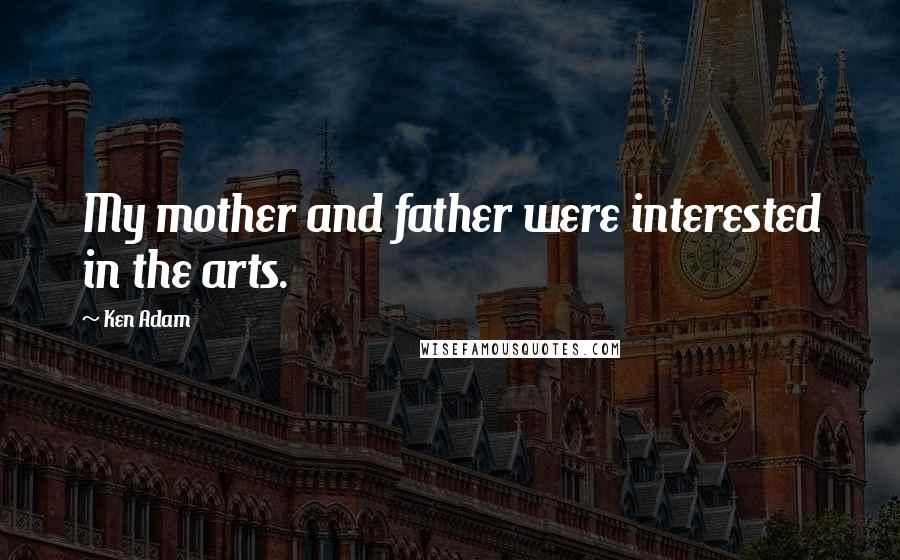 Ken Adam Quotes: My mother and father were interested in the arts.