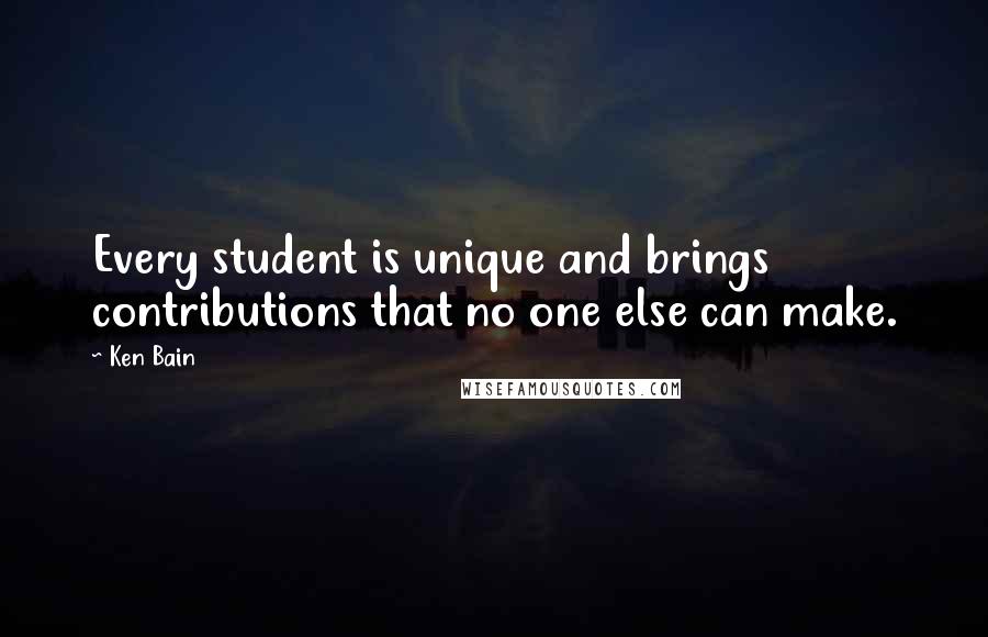 Ken Bain Quotes: Every student is unique and brings contributions that no one else can make.