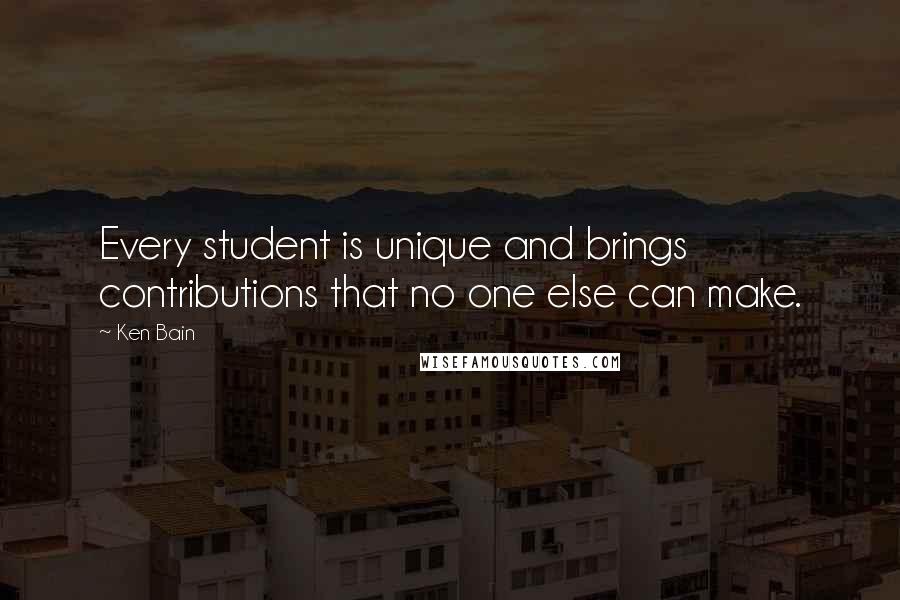 Ken Bain Quotes: Every student is unique and brings contributions that no one else can make.