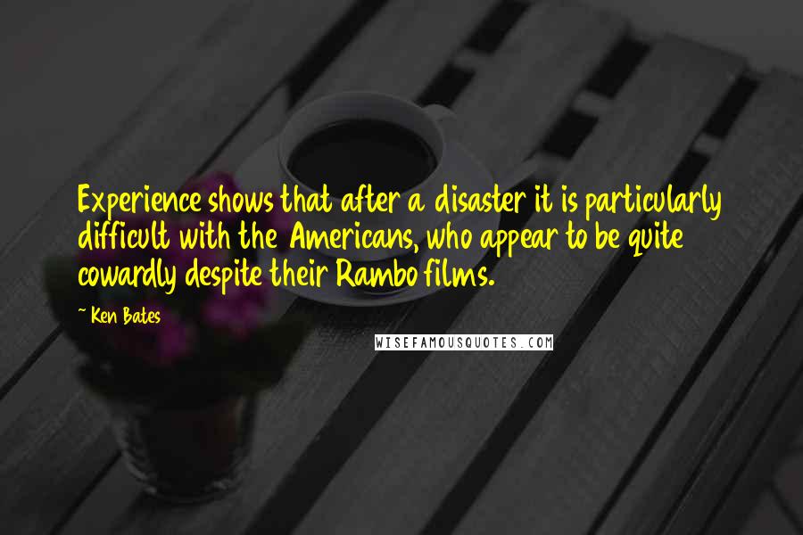 Ken Bates Quotes: Experience shows that after a disaster it is particularly difficult with the Americans, who appear to be quite cowardly despite their Rambo films.