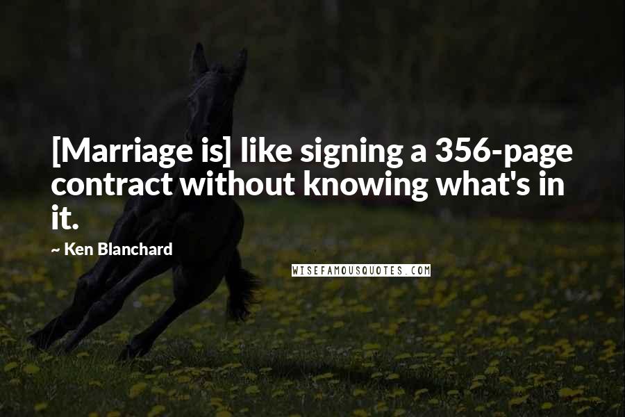 Ken Blanchard Quotes: [Marriage is] like signing a 356-page contract without knowing what's in it.