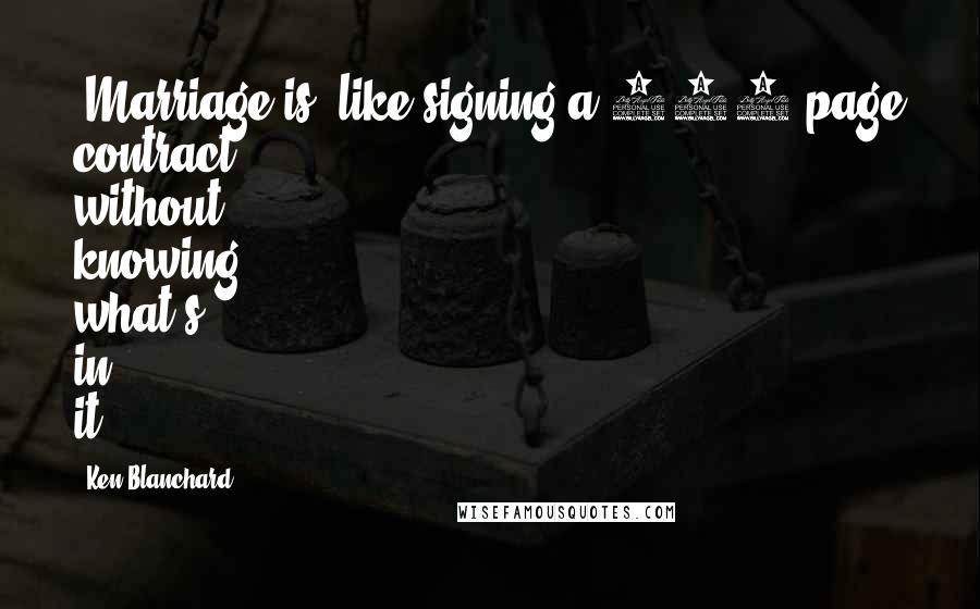 Ken Blanchard Quotes: [Marriage is] like signing a 356-page contract without knowing what's in it.