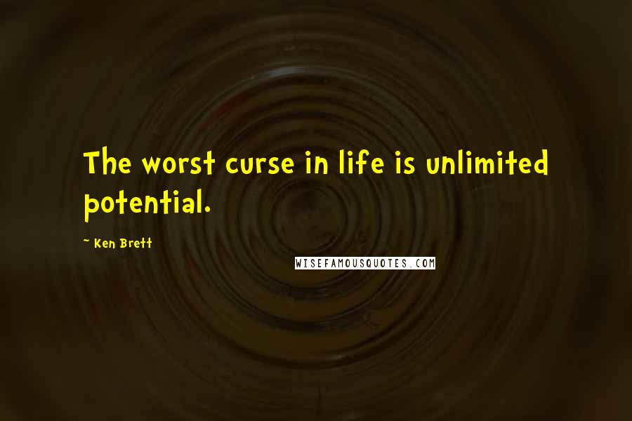 Ken Brett Quotes: The worst curse in life is unlimited potential.