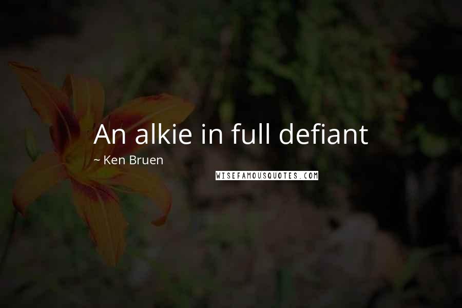 Ken Bruen Quotes: An alkie in full defiant