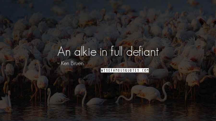 Ken Bruen Quotes: An alkie in full defiant