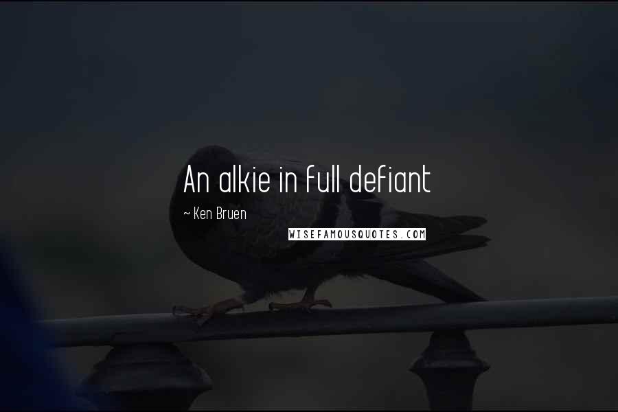 Ken Bruen Quotes: An alkie in full defiant
