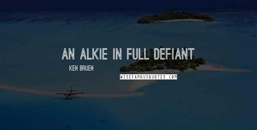 Ken Bruen Quotes: An alkie in full defiant