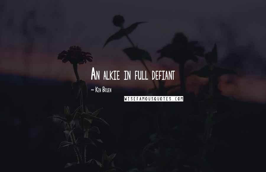 Ken Bruen Quotes: An alkie in full defiant