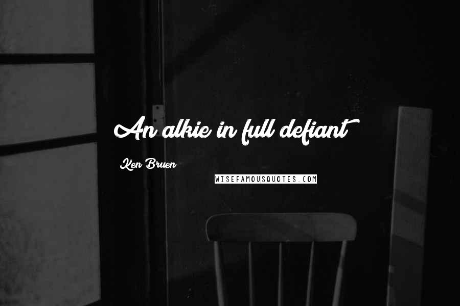 Ken Bruen Quotes: An alkie in full defiant