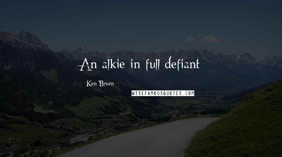 Ken Bruen Quotes: An alkie in full defiant