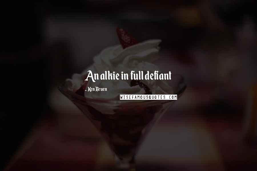 Ken Bruen Quotes: An alkie in full defiant