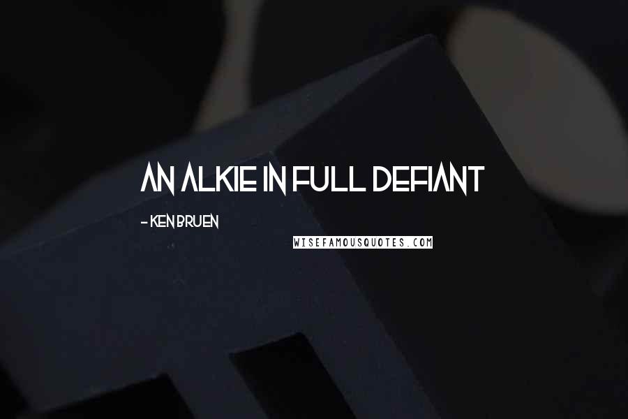 Ken Bruen Quotes: An alkie in full defiant
